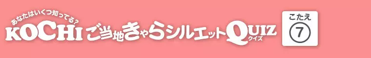 KOCHIご当地きゃらシルエットQUIZ 答え.7