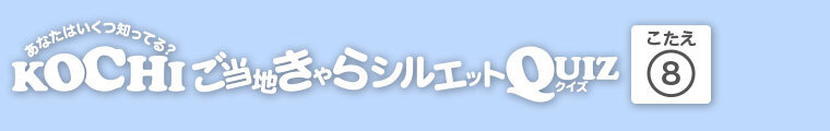 KOCHIご当地きゃらシルエットQUIZ 答え.8