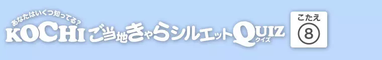 KOCHIご当地きゃらシルエットQUIZ 答え.8